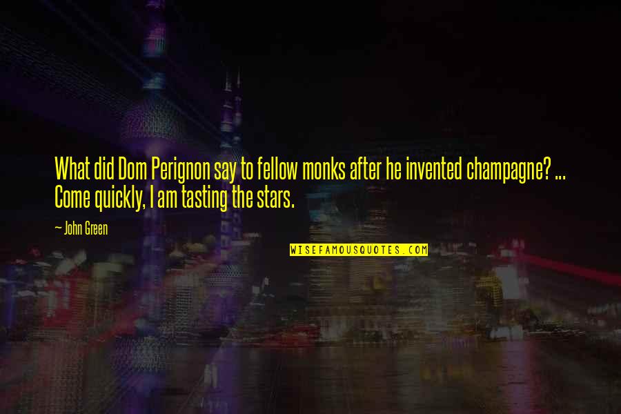 Perignon Champagne Quotes By John Green: What did Dom Perignon say to fellow monks Perignon Champagne Quotes By John Green: What did Dom Perignon say to fellow monks