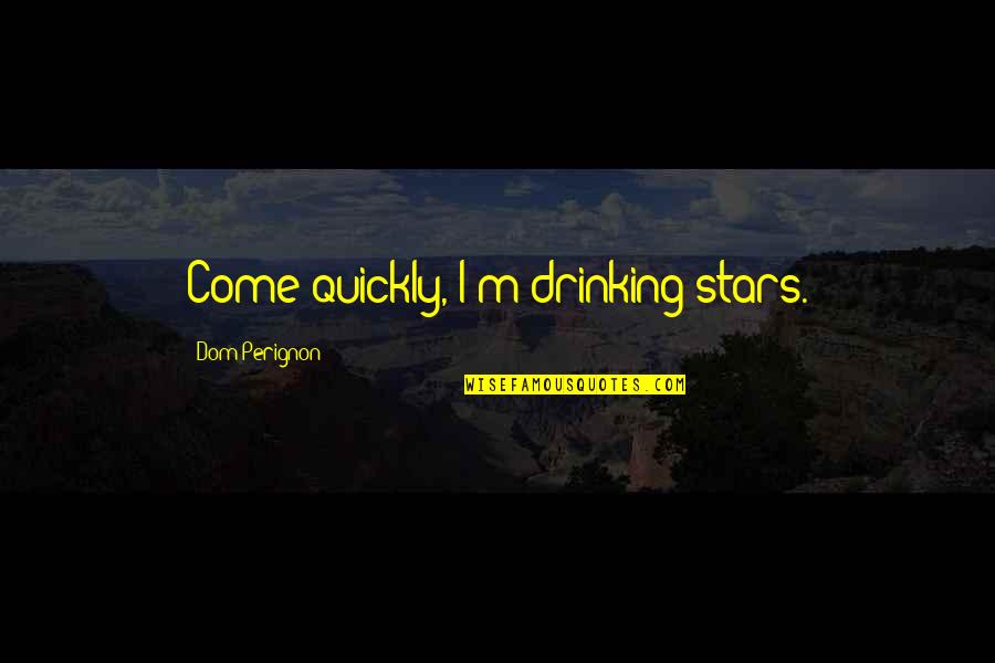 Perignon Quotes By Dom Perignon: Come quickly, I'm drinking stars. Perignon Quotes By Dom Perignon: Come quickly, I'm drinking stars.