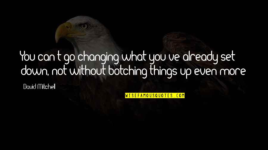 Perigoso Do Encrenca Quotes By David Mitchell: You can't go changing what you've already set Perigoso Do Encrenca Quotes By David Mitchell: You can't go changing what you've already set