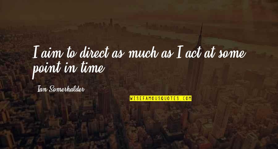 Perigoso Do Encrenca Quotes By Ian Somerhalder: I aim to direct as much as I Perigoso Do Encrenca Quotes By Ian Somerhalder: I aim to direct as much as I