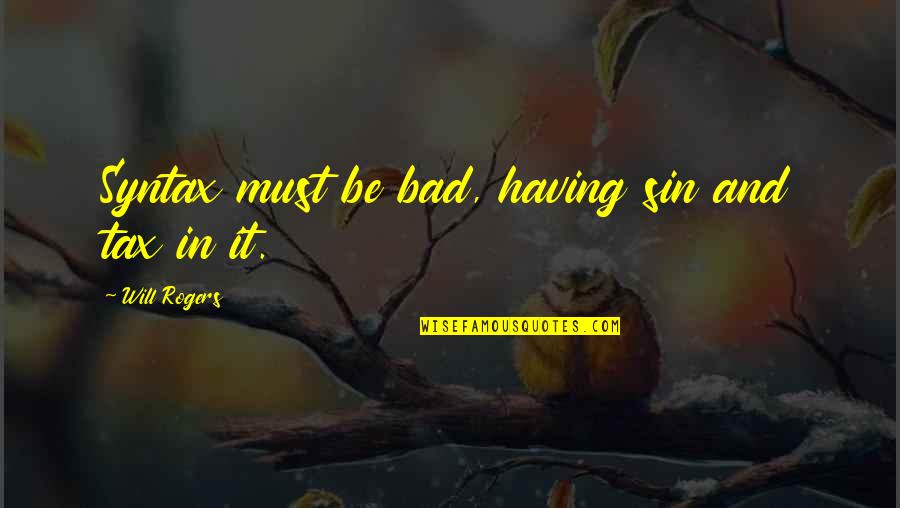 Perihelion 2020 Quotes By Will Rogers: Syntax must be bad, having sin and tax