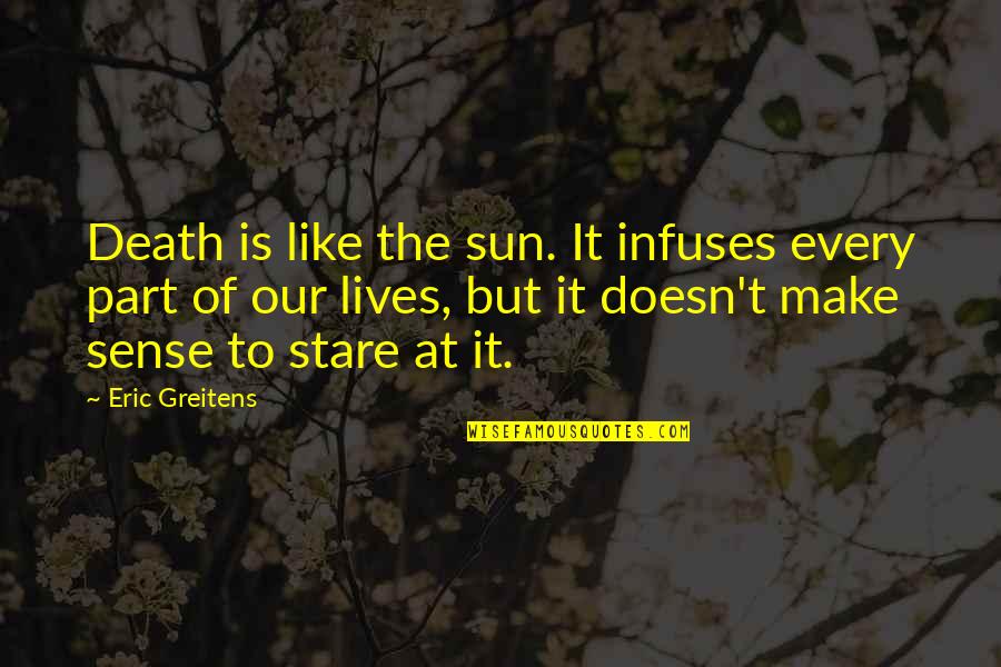 Periklis Kondilatos Quotes By Eric Greitens: Death is like the sun. It infuses every Periklis Kondilatos Quotes By Eric Greitens: Death is like the sun. It infuses every