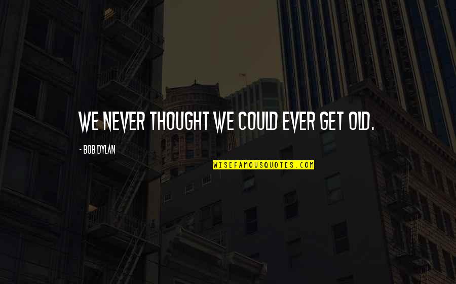 Periksa Data Quotes By Bob Dylan: We never thought we could ever get old. Periksa Data Quotes By Bob Dylan: We never thought we could ever get old.