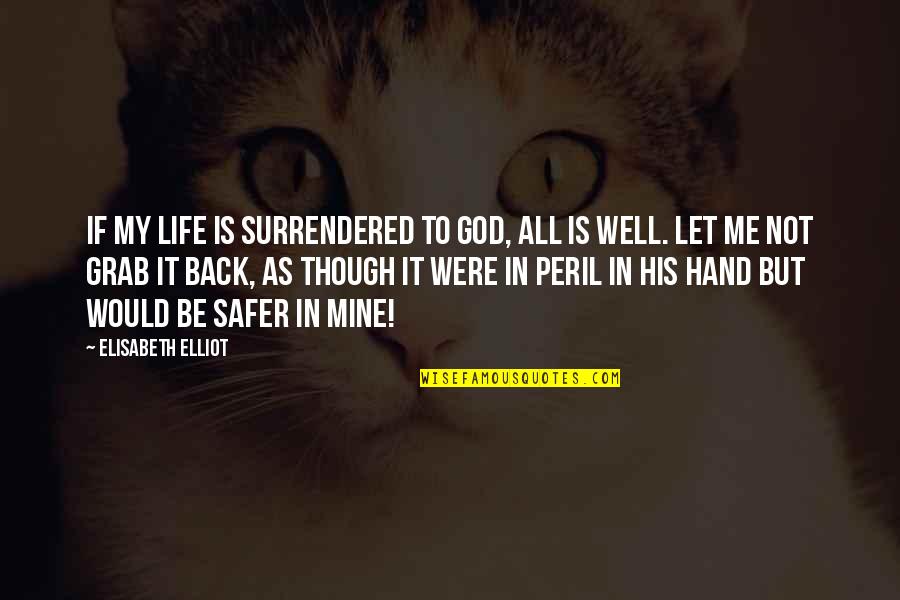Peril Best Quotes By Elisabeth Elliot: If my life is surrendered to God, all