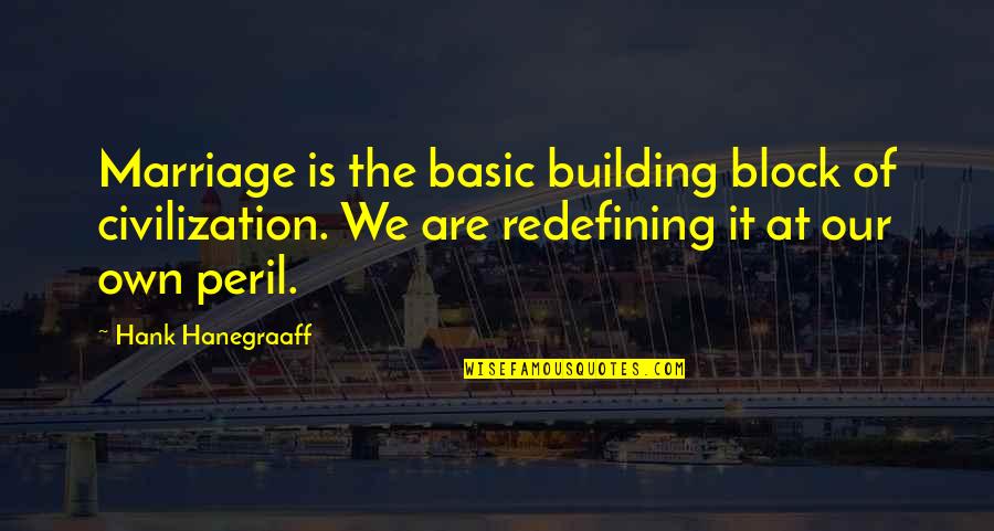 Peril Best Quotes By Hank Hanegraaff: Marriage is the basic building block of civilization.