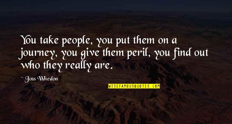 Peril Best Quotes By Joss Whedon: You take people, you put them on a