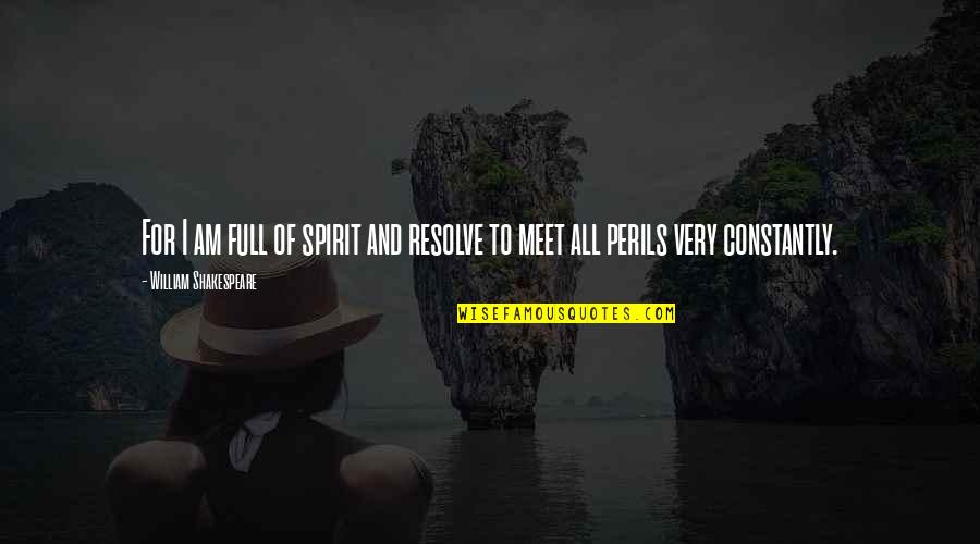 Peril Best Quotes By William Shakespeare: For I am full of spirit and resolve