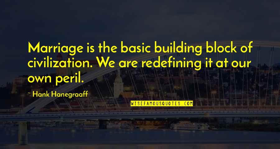 Peril Quotes By Hank Hanegraaff: Marriage is the basic building block of civilization.