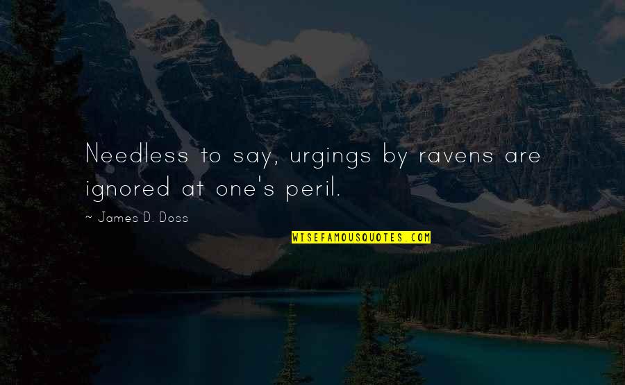 Peril Quotes By James D. Doss: Needless to say, urgings by ravens are ignored