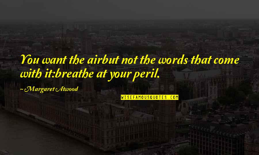 Peril Quotes By Margaret Atwood: You want the airbut not the words that