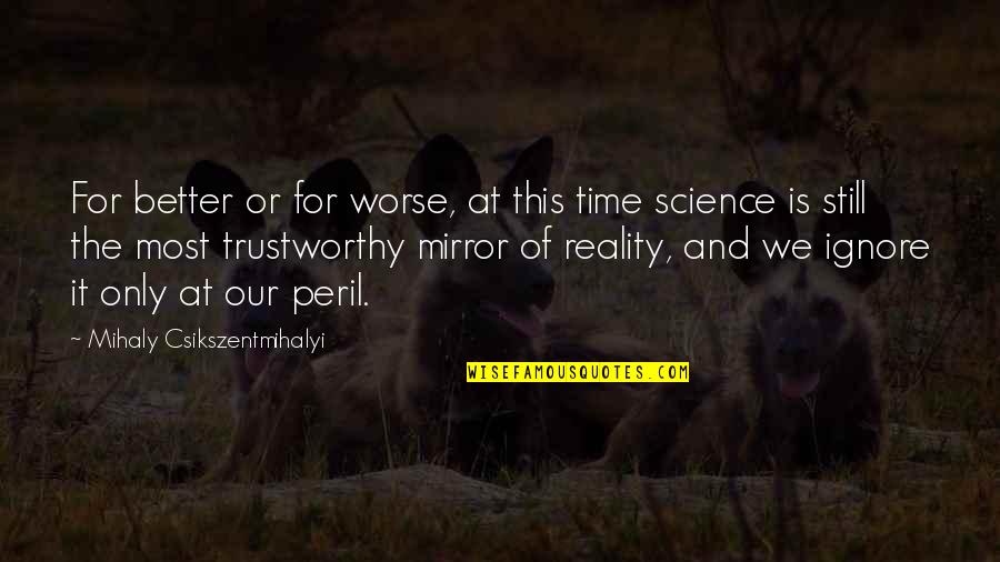 Peril Quotes By Mihaly Csikszentmihalyi: For better or for worse, at this time