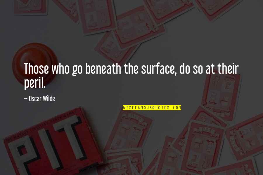 Peril Quotes By Oscar Wilde: Those who go beneath the surface, do so