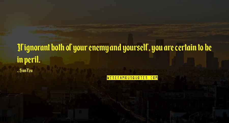 Peril Quotes By Sun Tzu: If ignorant both of your enemy and yourself,