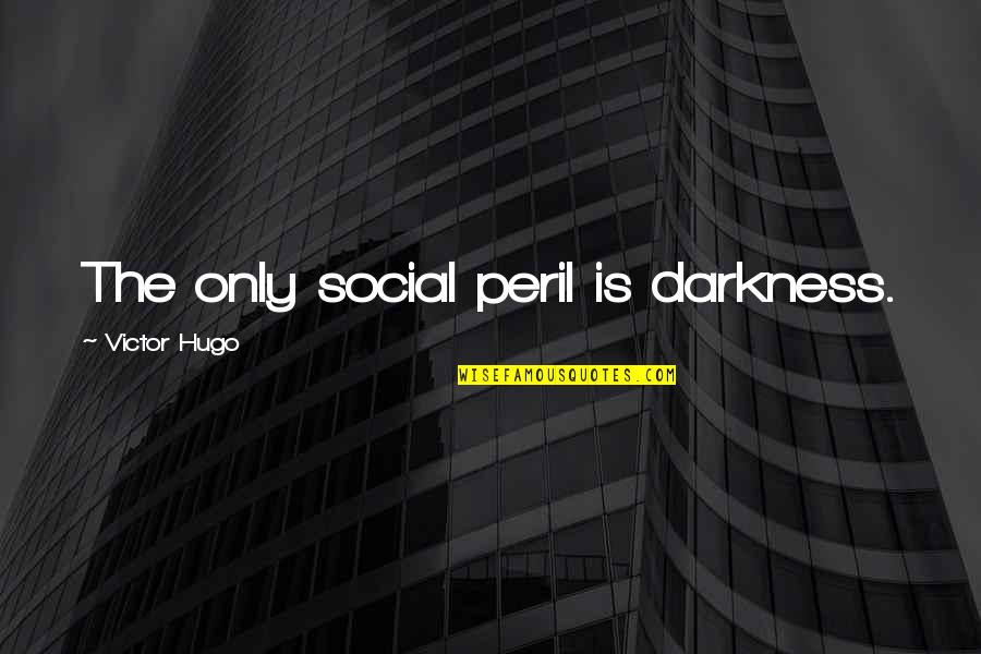 Peril Quotes By Victor Hugo: The only social peril is darkness.
