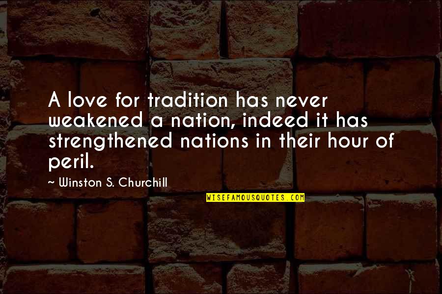Peril Quotes By Winston S. Churchill: A love for tradition has never weakened a