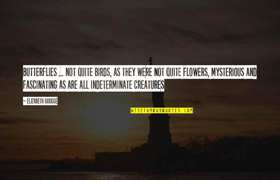 Periler Alemi Quotes By Elizabeth Goudge: Butterflies ... not quite birds, as they were Periler Alemi Quotes By Elizabeth Goudge: Butterflies ... not quite birds, as they were