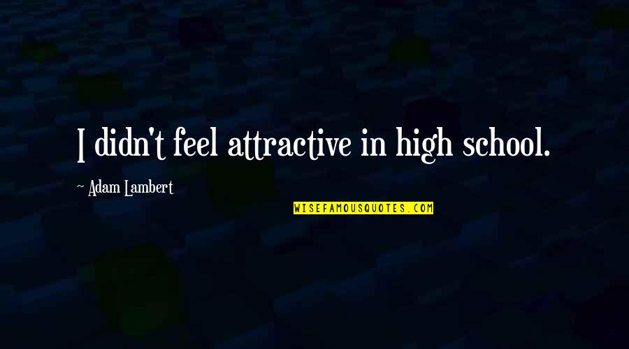 Perilica Quotes By Adam Lambert: I didn't feel attractive in high school.