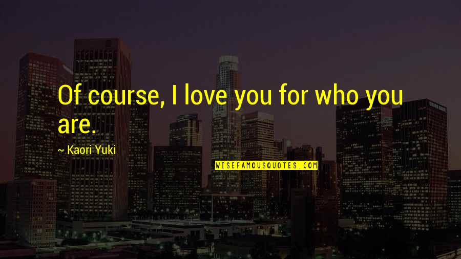 Perille Mark Quotes By Kaori Yuki: Of course, I love you for who you Perille Mark Quotes By Kaori Yuki: Of course, I love you for who you
