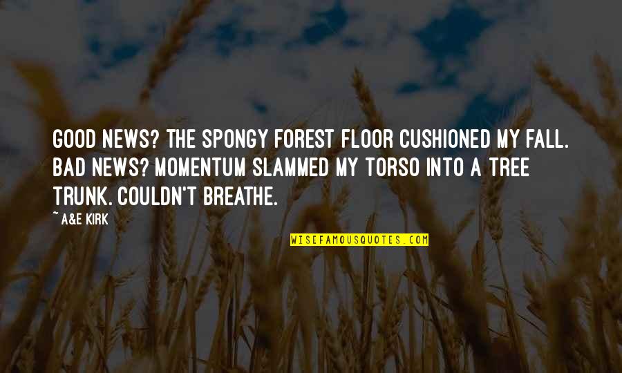 Perilleuses Quotes By A&E Kirk: Good news? The spongy forest floor cushioned my Perilleuses Quotes By A&E Kirk: Good news? The spongy forest floor cushioned my