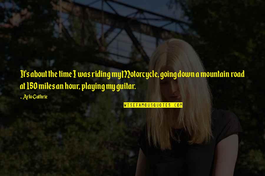 Perilleuses Quotes By Arlo Guthrie: It's about the time I was riding my Perilleuses Quotes By Arlo Guthrie: It's about the time I was riding my