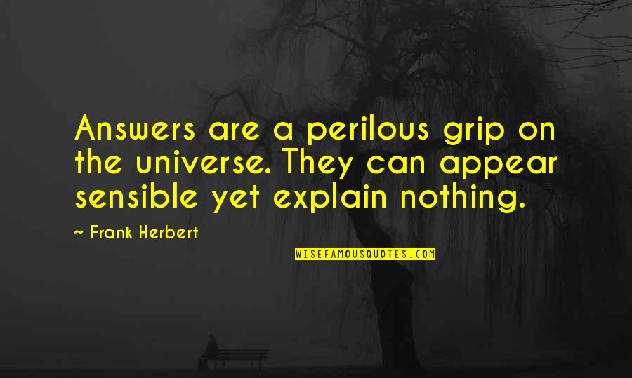 Perilous Quotes By Frank Herbert: Answers are a perilous grip on the universe.