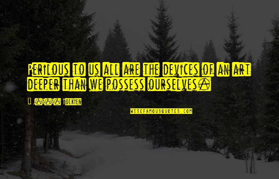 Perilous Quotes By J.R.R. Tolkien: Perilous to us all are the devices of