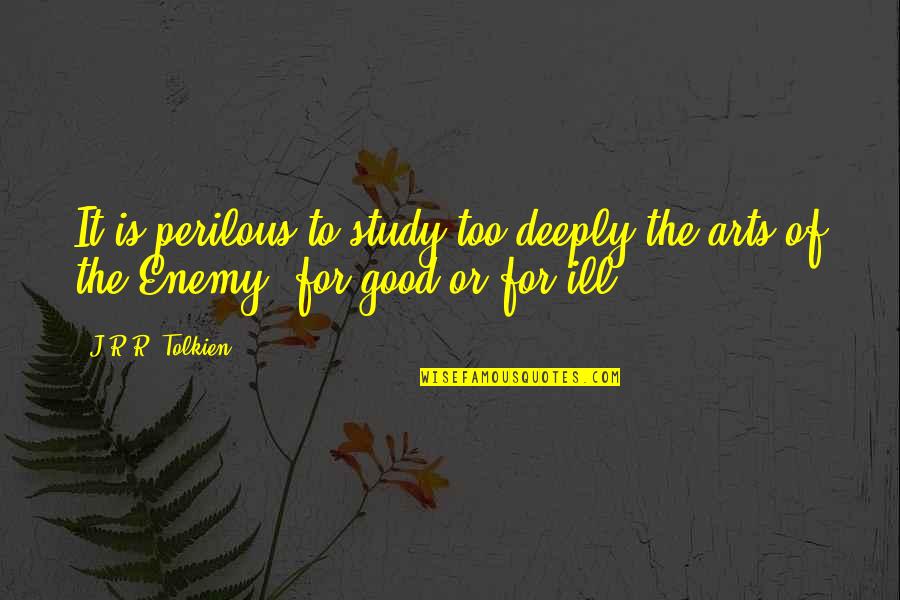Perilous Quotes By J.R.R. Tolkien: It is perilous to study too deeply the