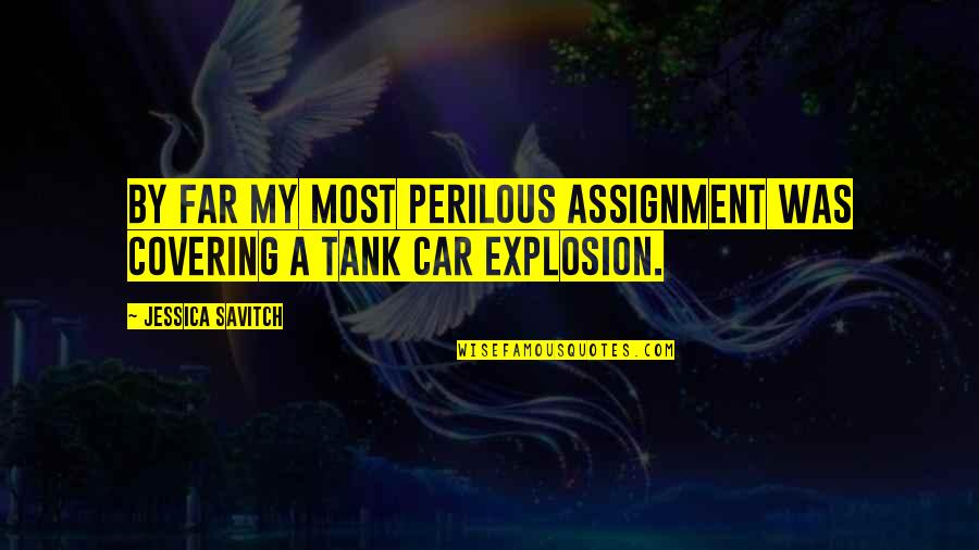 Perilous Quotes By Jessica Savitch: By far my most perilous assignment was covering