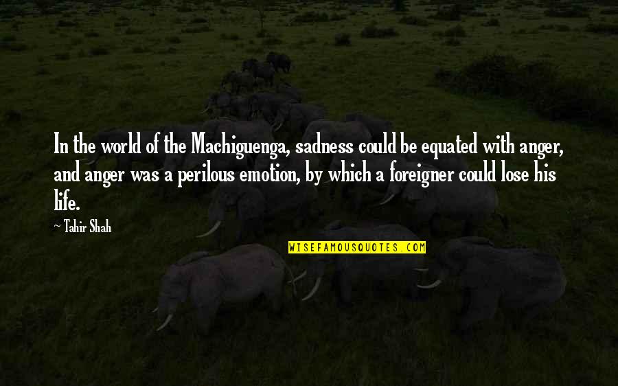 Perilous Quotes By Tahir Shah: In the world of the Machiguenga, sadness could