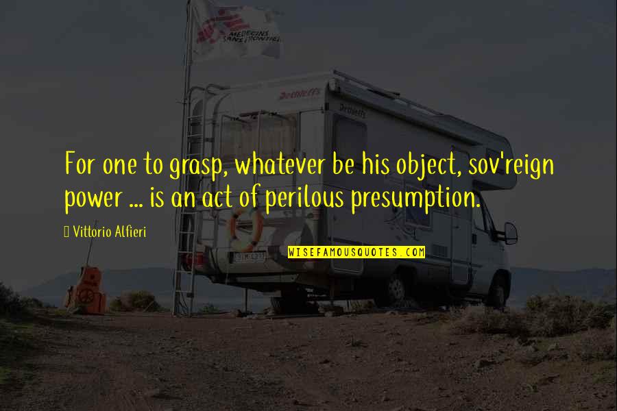Perilous Quotes By Vittorio Alfieri: For one to grasp, whatever be his object,