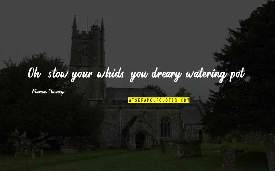 Perilous Synonyms Quotes By Marion Chesney: Oh, stow your whids, you dreary watering-pot, Perilous Synonyms Quotes By Marion Chesney: Oh, stow your whids, you dreary watering-pot,