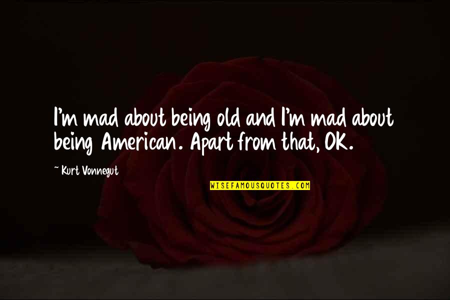 Perilous Times Quotes By Kurt Vonnegut: I'm mad about being old and I'm mad