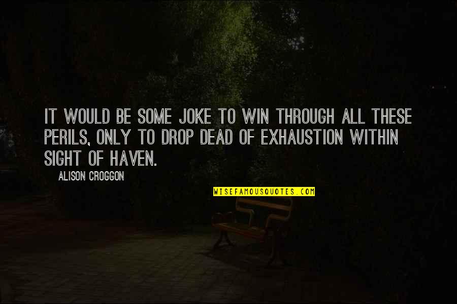 Perils Quotes By Alison Croggon: It would be some joke to win through Perils Quotes By Alison Croggon: It would be some joke to win through