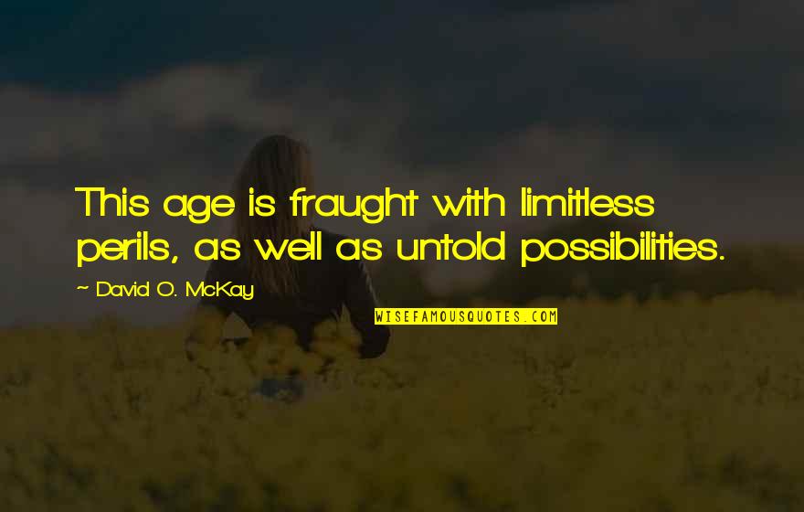 Perils Quotes By David O. McKay: This age is fraught with limitless perils, as