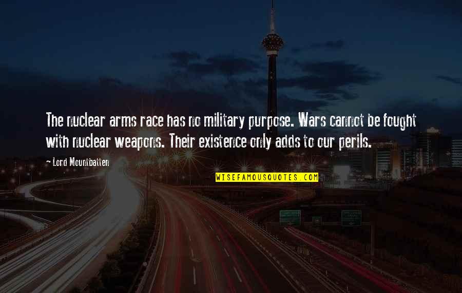 Perils Quotes By Lord Mountbatten: The nuclear arms race has no military purpose. Perils Quotes By Lord Mountbatten: The nuclear arms race has no military purpose.
