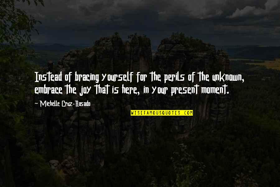 Perils Quotes By Michelle Cruz-Rosado: Instead of bracing yourself for the perils of Perils Quotes By Michelle Cruz-Rosado: Instead of bracing yourself for the perils of