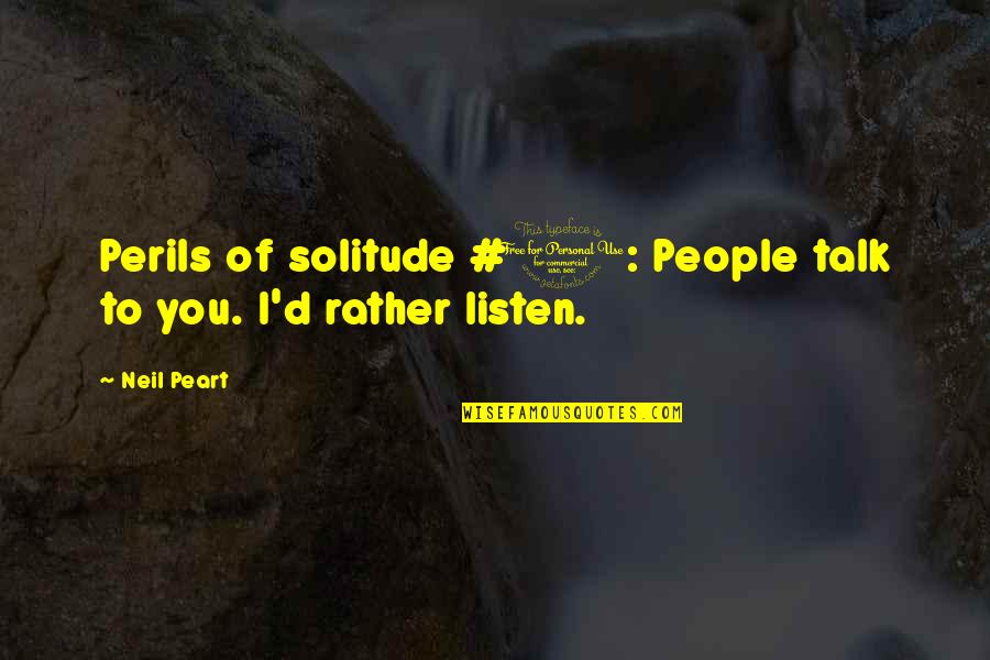 Perils Quotes By Neil Peart: Perils of solitude #1: People talk to you.