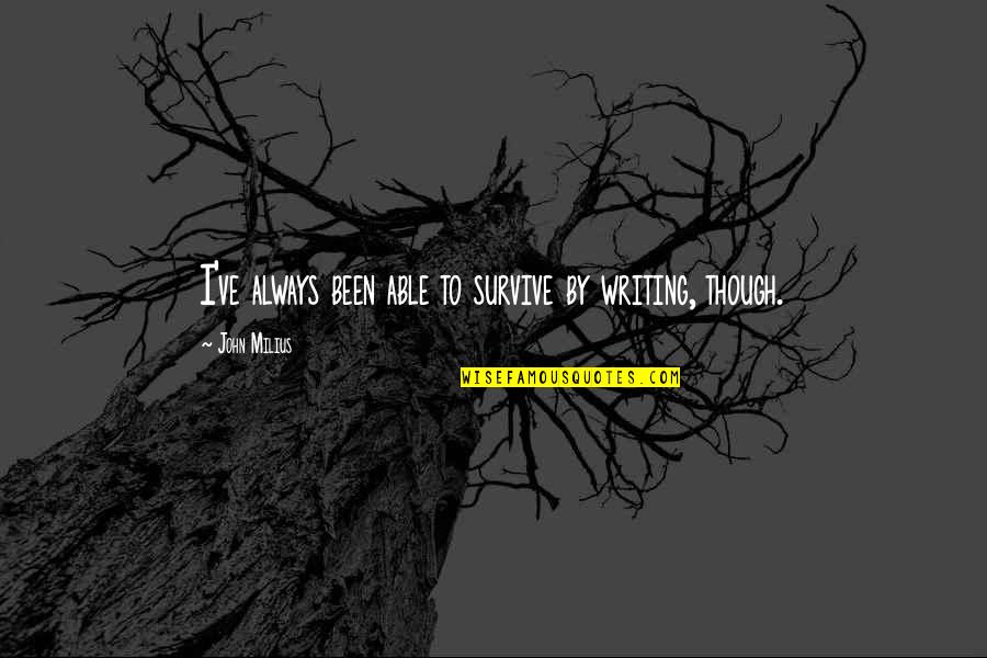 Perimenopausal Depression Quotes By John Milius: I've always been able to survive by writing, Perimenopausal Depression Quotes By John Milius: I've always been able to survive by writing,