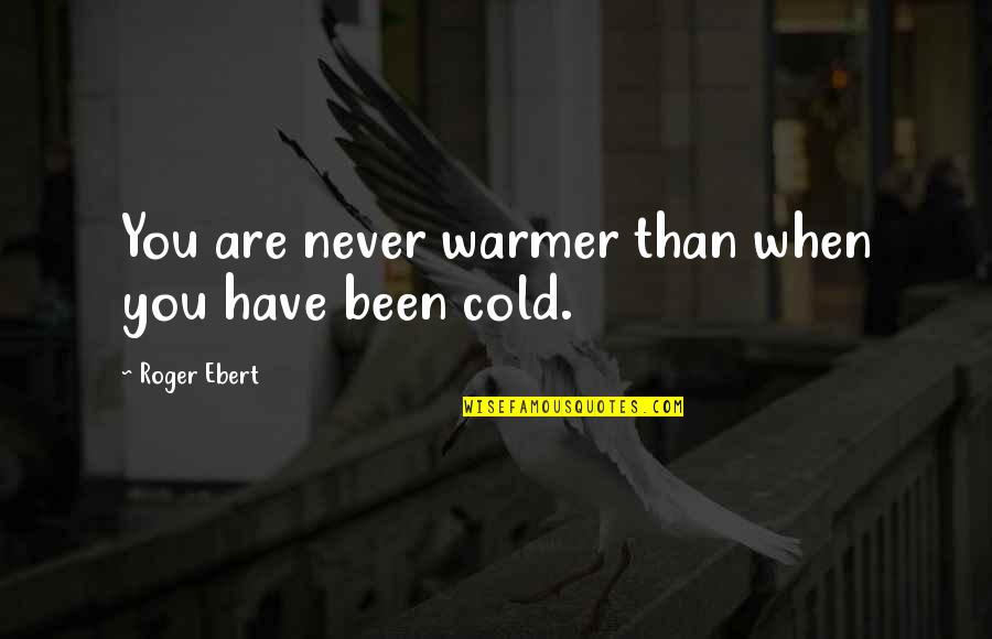 Perimenopausal Depression Quotes By Roger Ebert: You are never warmer than when you have Perimenopausal Depression Quotes By Roger Ebert: You are never warmer than when you have