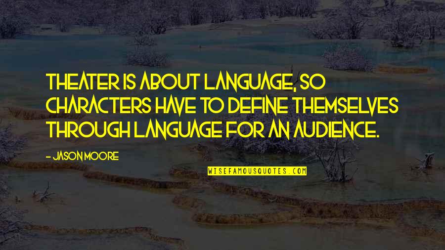 Perimenopause Quotes By Jason Moore: Theater is about language, so characters have to Perimenopause Quotes By Jason Moore: Theater is about language, so characters have to