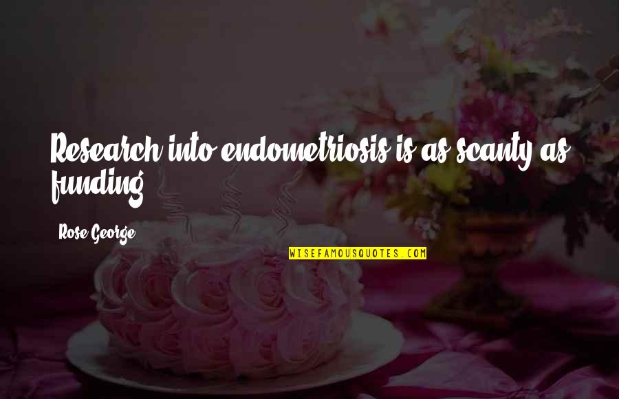 Perimenopause Quotes By Rose George: Research into endometriosis is as scanty as funding. Perimenopause Quotes By Rose George: Research into endometriosis is as scanty as funding.