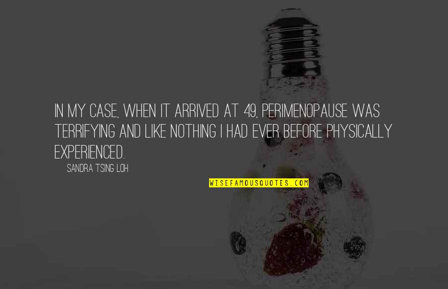 Perimenopause Quotes By Sandra Tsing Loh: In my case, when it arrived at 49, Perimenopause Quotes By Sandra Tsing Loh: In my case, when it arrived at 49,