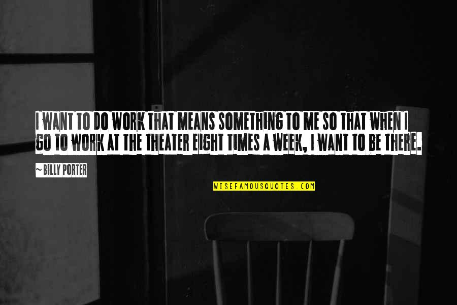 Perineum Cyst Quotes By Billy Porter: I want to do work that means something Perineum Cyst Quotes By Billy Porter: I want to do work that means something