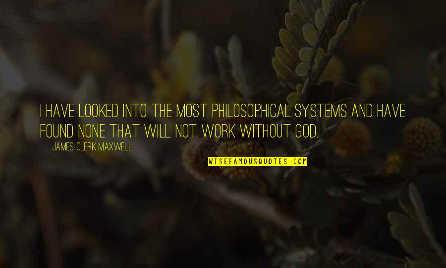 Peringatan Sumpah Quotes By James Clerk Maxwell: I have looked into the most philosophical systems Peringatan Sumpah Quotes By James Clerk Maxwell: I have looked into the most philosophical systems