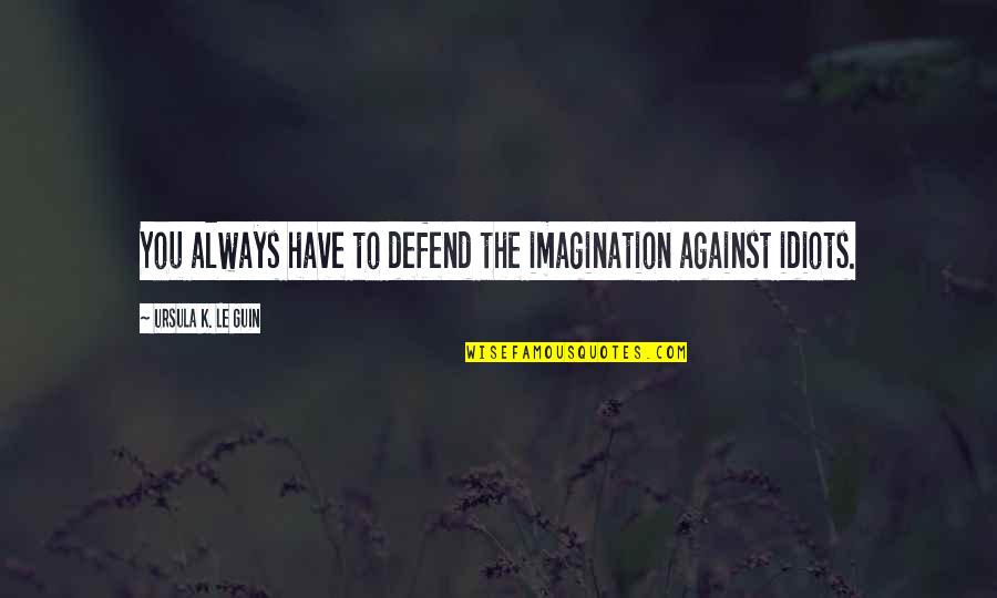 Peringatan Sumpah Quotes By Ursula K. Le Guin: You always have to defend the imagination against Peringatan Sumpah Quotes By Ursula K. Le Guin: You always have to defend the imagination against