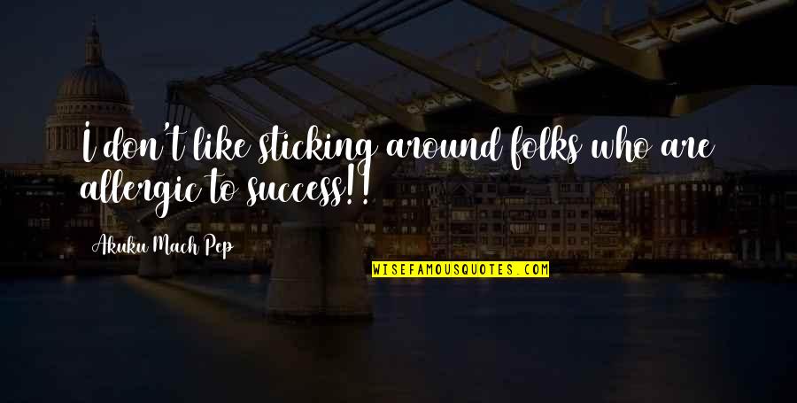 Peringer Redony Quotes By Akuku Mach Pep: I don't like sticking around folks who are Peringer Redony Quotes By Akuku Mach Pep: I don't like sticking around folks who are