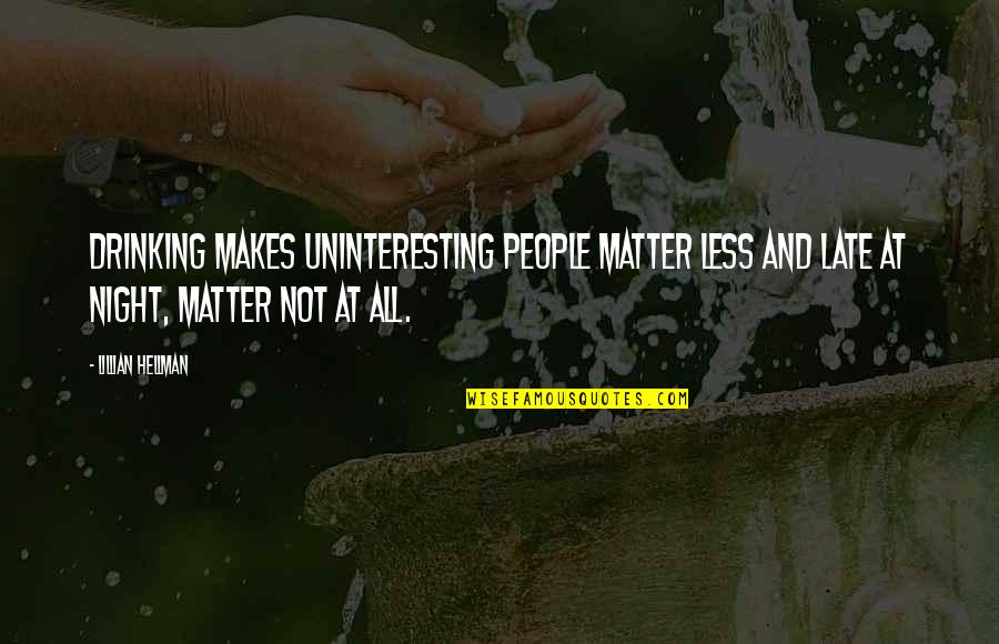 Peringer Redony Quotes By Lillian Hellman: Drinking makes uninteresting people matter less and late Peringer Redony Quotes By Lillian Hellman: Drinking makes uninteresting people matter less and late