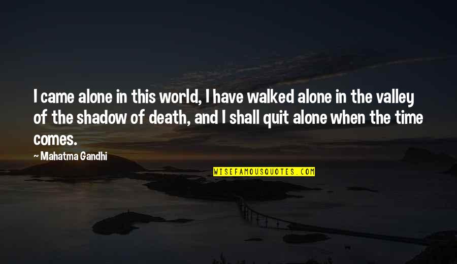 Peringer Redony Quotes By Mahatma Gandhi: I came alone in this world, I have Peringer Redony Quotes By Mahatma Gandhi: I came alone in this world, I have