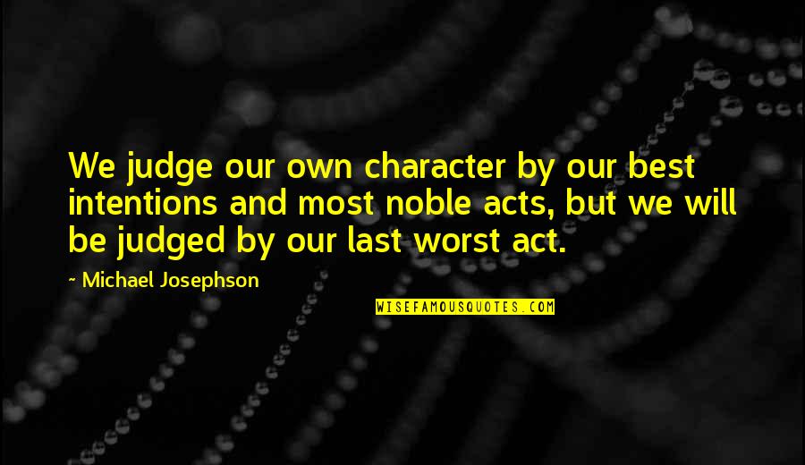 Peringer Redony Quotes By Michael Josephson: We judge our own character by our best Peringer Redony Quotes By Michael Josephson: We judge our own character by our best