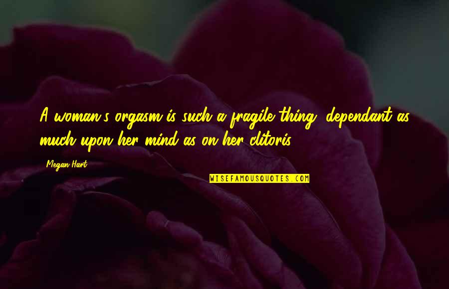 Peringer Rny Kol S Quotes By Megan Hart: A woman's orgasm is such a fragile thing,